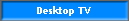 Desktop TV